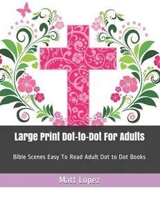 Large Print Dot-To-Dot for Adults: Bible Scenes Easy to Read Adult Dot to Dot Books: Bible Scenes Easy to Read Adult Dot to Dot Books