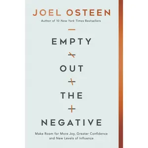 Empty Out the Negative: Make Room for More Joy, Greater Confidence, and New Levels of Influence -- Joel Osteen - Hardcover