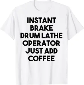 Instant Brake Drum Lathe Operator Just Add Coffee T-Shirt - Antonplonka Shop 87B09X38Y5B3