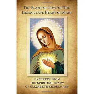USED-The Flame of Love of the Immaculate Heart of Mary - Excerpts from the Spiritual Diary of Elizabeth Kindelmann by Elizabeth Kindelmann (Paperback)