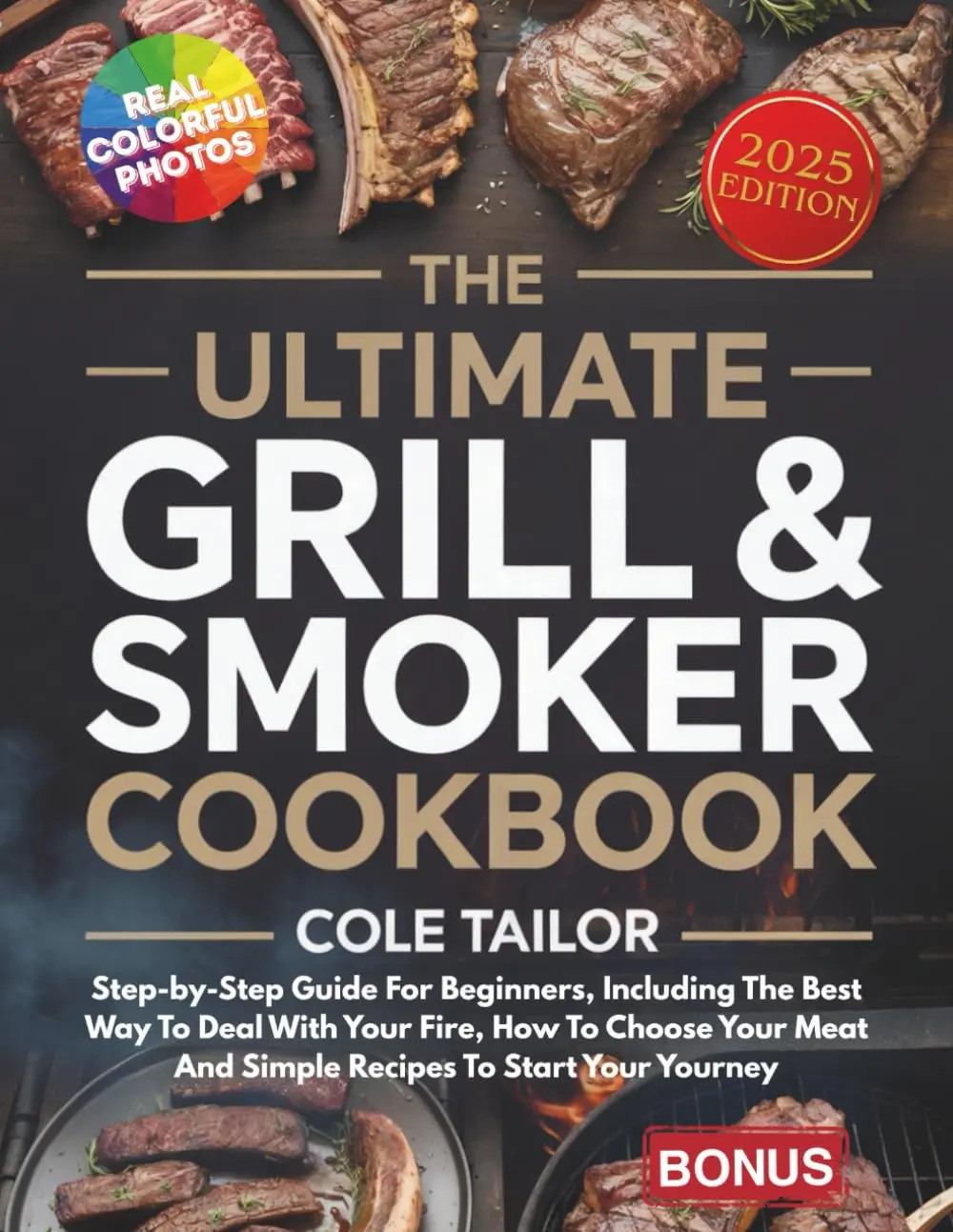 The Ultimate Grill And Smoker Cookbook: Step-by-Step Guide For Beginners, Including The Best Way To Deal With Your Fire