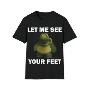 Funny Meme Shirt, Let Me See Your Feet Tee, Gift Unisex T-Shirt Casual Fabric men