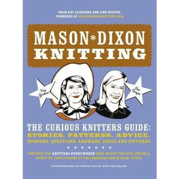USED-Mason-Dixon Knitting: The Curious Knitters' Guide: Stories, Patterns, Advice, Opinions, Questions, Answers, Jokes, and Pictures by Kay Gardiner (Hardcover)