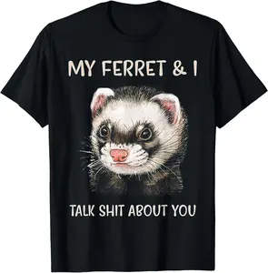 100% Cotton My Ferret And I Talk Shit About You T-Shirt