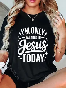 100% Cotton I'm Only Talking to Jesus Today Faith Quote T-Shirt