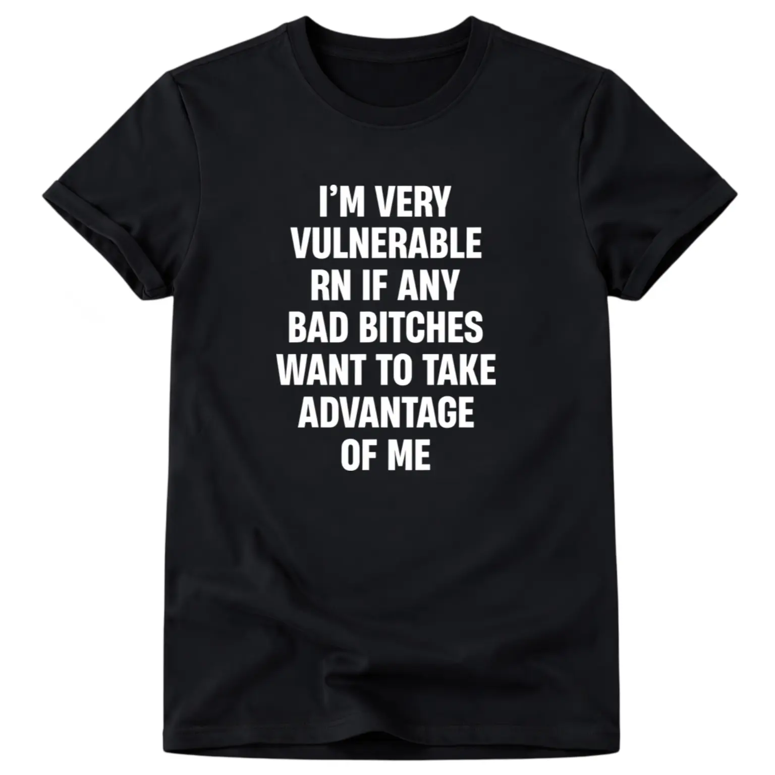 I'm Very Vulnerable RN If Any Bad Bitches Want To Take T-Shirt