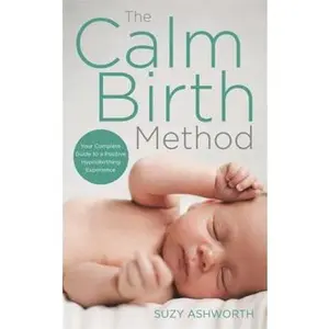 USED-The Calm Birth Method: Your Complete Guide to a Positive Hypnobirthing Experience by Ashworth, Suzy (Paperback)