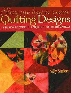 USED-Show Me How to Create Quilting Designs: - 70 Ready-To-Use Designs - 6 Projects - Fun, No-Mark Approach by Sandbach, Kathy (Paperback)