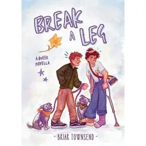 Break A Leg: A Queer Novella -- Briar Townsend - Paperback