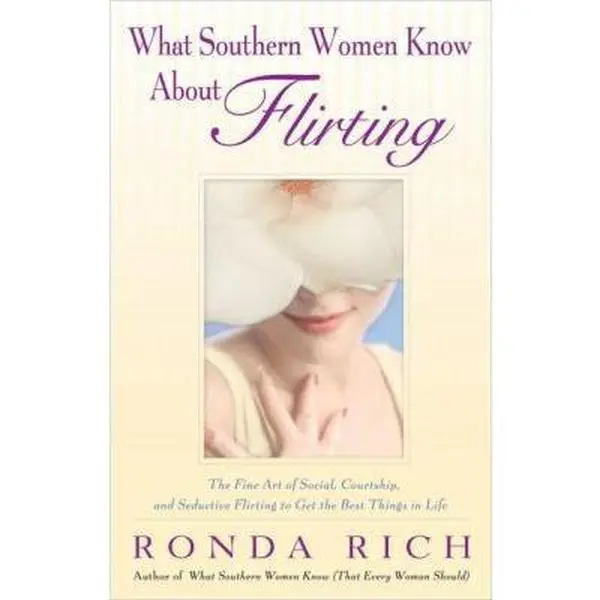 USED Book - What Southern Women Know About Flirting: The Fine Art of Social, Courtship, and Seductive Flirting to Get the Best Things by Ronda Rich (Hardcover) - english