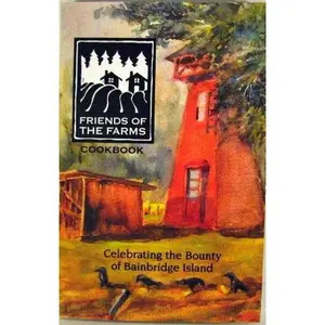 USED-Friends of the Farms Cookbook: Celebrating the Bounty of Bainbridge Island by Friends of the Farm (Paperback)
