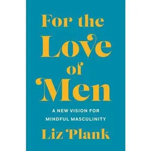 USED-For the Love of Men: From Toxic to a More Mindful Masculinity by Plank, Liz (Hardcover)