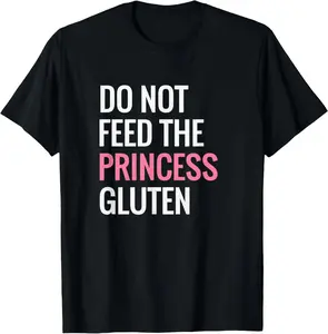 Funny "DO NOT FEED THEPRINCESS GLUTEN"  Design Gluten Free Princess Designs T-Shirt Popular Comfortable Everyday Wear Streetwear Top