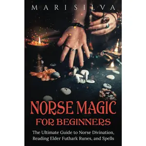 Norse Magic for Beginners: The Ultimate Guide to Norse Divination, Reading Elder Futhark Runes, and Spells (Spriritual Paganism)