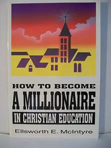 USED-How to Become a Millionaire in Christian Education by Ellsworth E McIntyre (Paperback)
