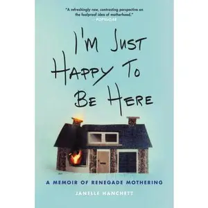 USED-I'm Just Happy to Be Here: A Memoir of Renegade Mothering by Hanchett, Janelle (Paperback)