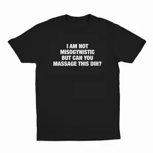 I'm Not Misogynistic But Can You Massage This Dih T-Shirt