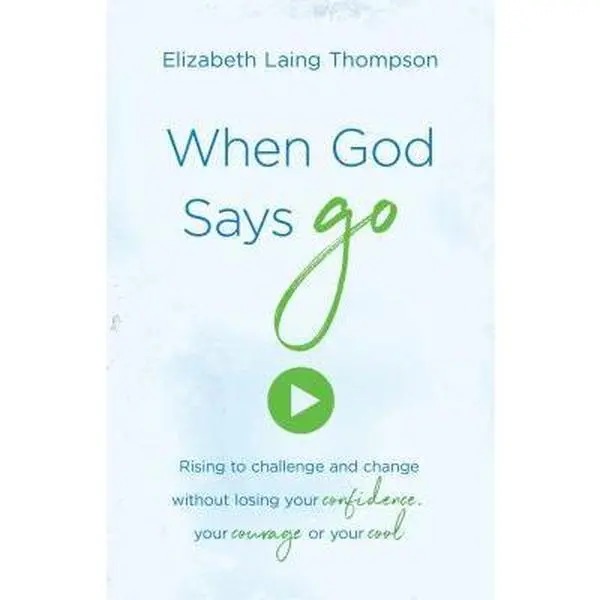 USED-When God Says Go: Rising to Challenge and Change Without Losing Your Confidence, Your Courage, or Your Cool by Thompson, Elizabeth Laing (Paperback)