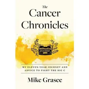 USED-The Cancer Chronicles: My Eleven-Year Journey and Advice to Fight the Big C by Mike Grasee (Paperback)