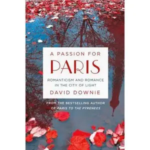 USED-A Passion for Paris: Romanticism and Romance in the City of Light by Downie, David (Hardcover)