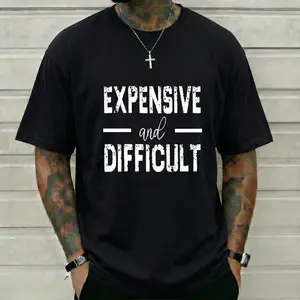 Expensive And Difficult T-Shirt Funny Sarcastic Quote Graphic Tee Sassy High Maintenance Wife Girlfriend Gag Gift Edgy Introvert Humor Top Flat