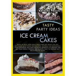 USED-Tasty Party Ideas for ice cream cakes: Enjoy as Best Your Daily Meals and Get Ready for Any Occasion with These New Recipes, Suitable for Beginners! T by Phillis, Natasha (Paperback)