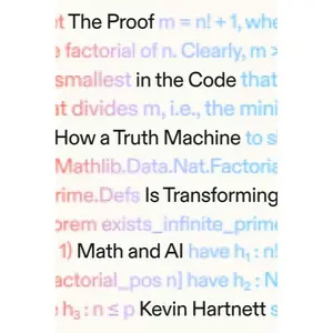 The Proof in the Code: How a Truth Machine Is Transforming Math and AI by Kevin Hartnett (Hardcover)