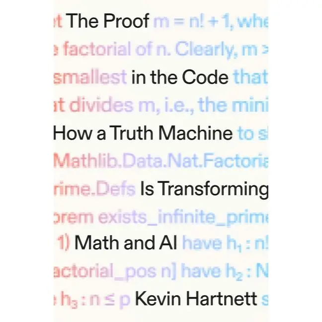 The Proof in the Code: How a Truth Machine Is Transforming Math and AI by Kevin Hartnett (Hardcover)