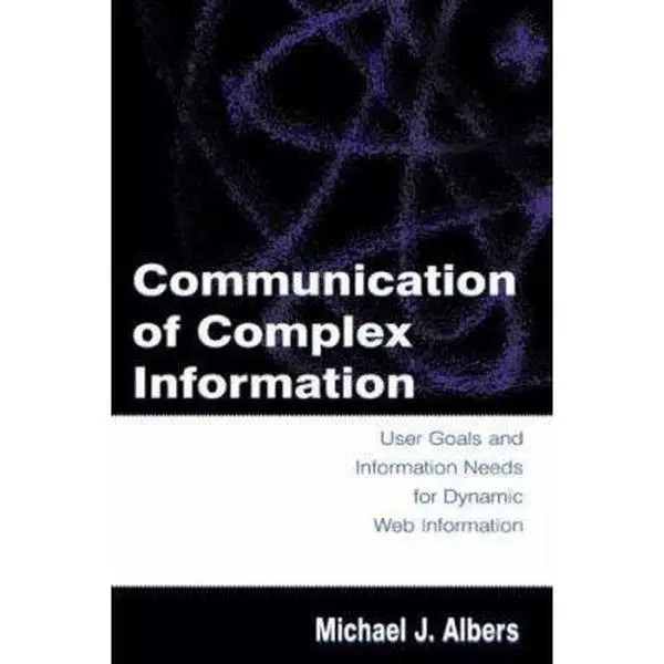 USED-Communication of Complex Information: User Goals and Information Needs for Dynamic Web Information by Albers, Michael J. (Paperback)
