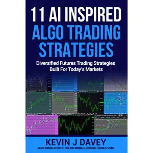 11 AI Inspired Algo Trading Strategies: Diversified Futures Trading Strategies Built For Today’s Markets (Essential Algo Trading Package)