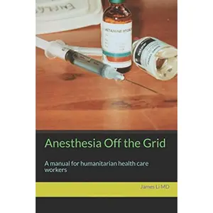 Anesthesia Off the Grid: A manual for humanitarian health care workers