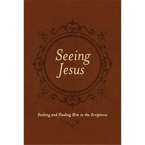 Seeing Jesus: Seeking and Finding Him in the Scriptures