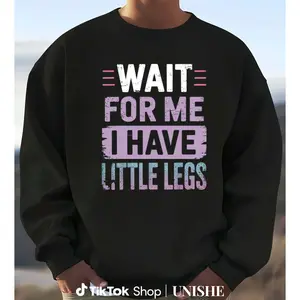 100% Wait For Me Sweatshirt – Long Sleeve with Cute Little Legs Graphic