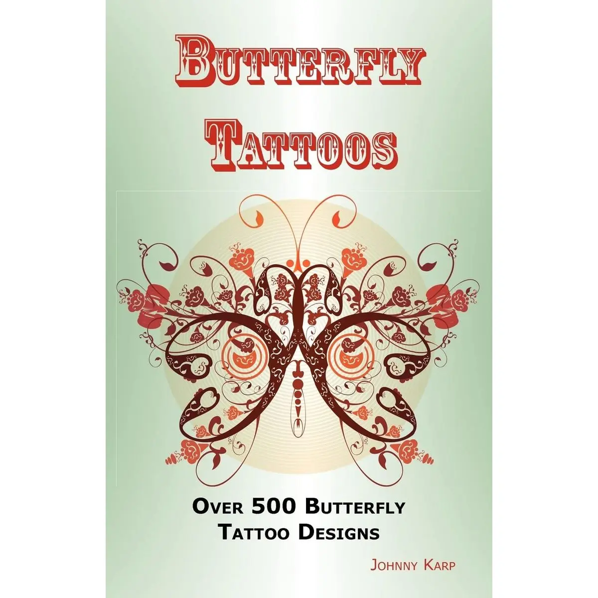 Butterfly Tattoos: Over 500 Butterfly Tattoo Designs, Ideas and Pictures Including Tribal, Flowers, Wings, Fairy, Celtic, Small, Lower Ba Paperback – July 15, 2010