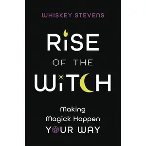 Rise of the Witch: Making Magick Happen Your Way