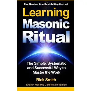 Learning Masonic Ritual: The Simple, Systematic and Successful Way to Master the Work