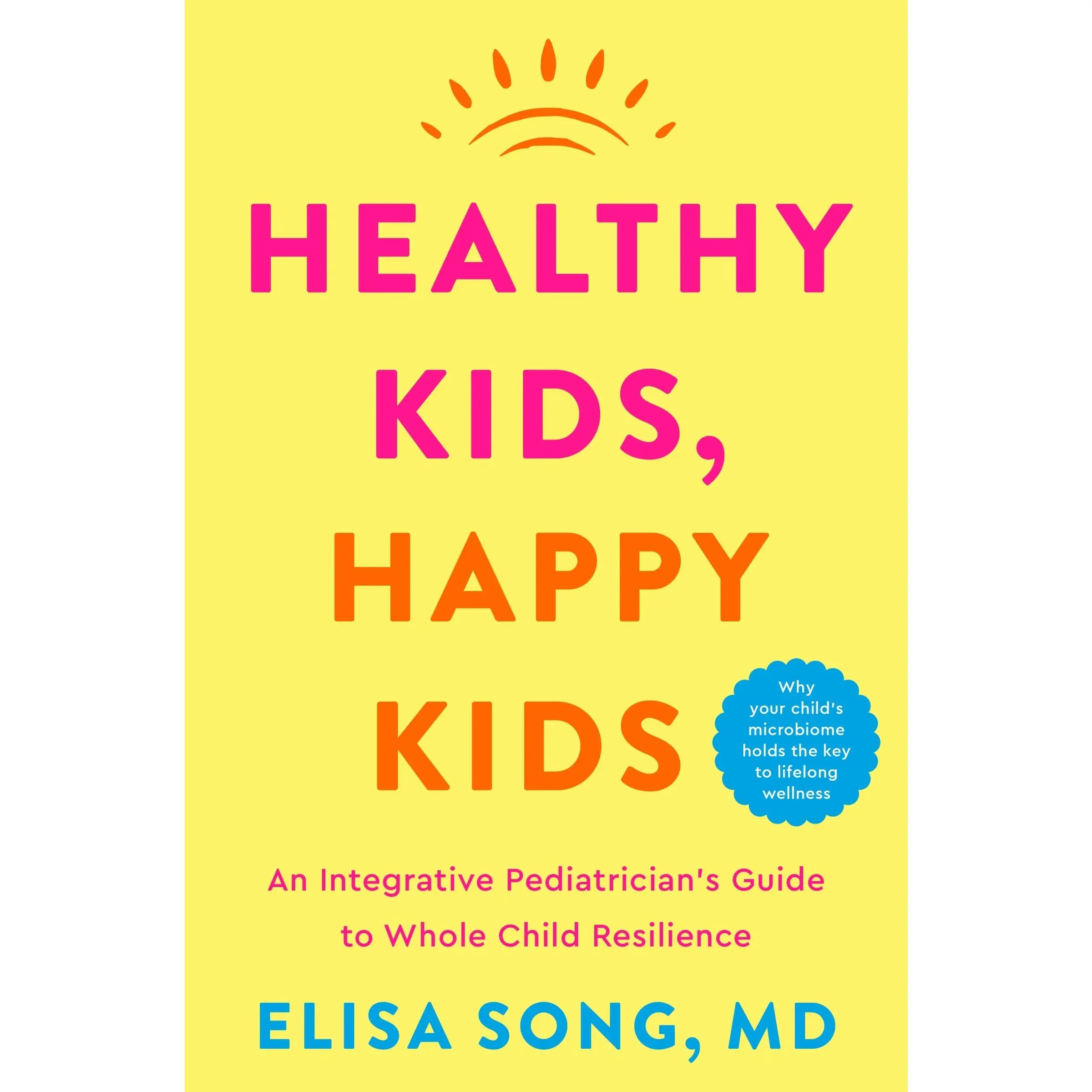 Healthy Kids, Happy Kids: An Integrative Pediatrician's Guide to Whole Child Resilience by Elisa Song M.D. [Hardback Book]