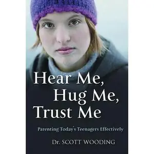 USED-Hear Me, Hug Me, Trust Me: Parenting Today's Teenager Effectively by Wooding, G. Scott (Paperback)