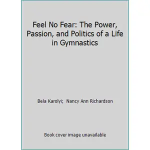 USED-Feel No Fear: The Power, Passion, and Politics of a Life in Gymnastics by Bela Karolyi (Paperback)