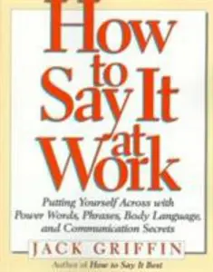 USED-How to Say It At Work: Putting Yourself Across with Power Words, Phrases, Body Language, and Communication Secrets by Jack Griffin (Paperback)
