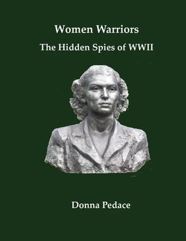 Women Warriors: The Hidden Spies of WW2 -- Donna Pedace - Paperback