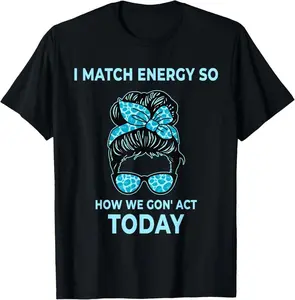 100%cotton I Match Energy So How We Gon' Act Today Funny I Match Energy T-Shirt