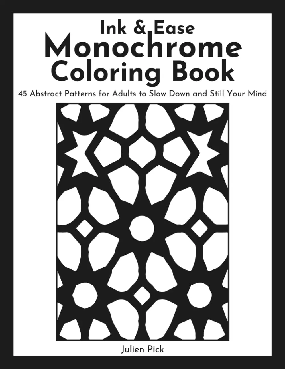 Ink & Ease Monochrome Coloring Book: 45 Abstract Patterns for Adults to Slow Down and Still Your Mind, Paperback