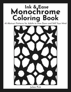 Ink & Ease Monochrome Coloring Book: 45 Abstract Patterns for Adults to Slow Down and Still Your Mind, Paperback