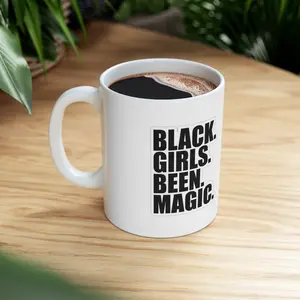 BLACK GIRLS BEEN MAGIC Ceramic Mug 11oz Coffee Drink Drinkware Tumbler Cup Reusable Washable