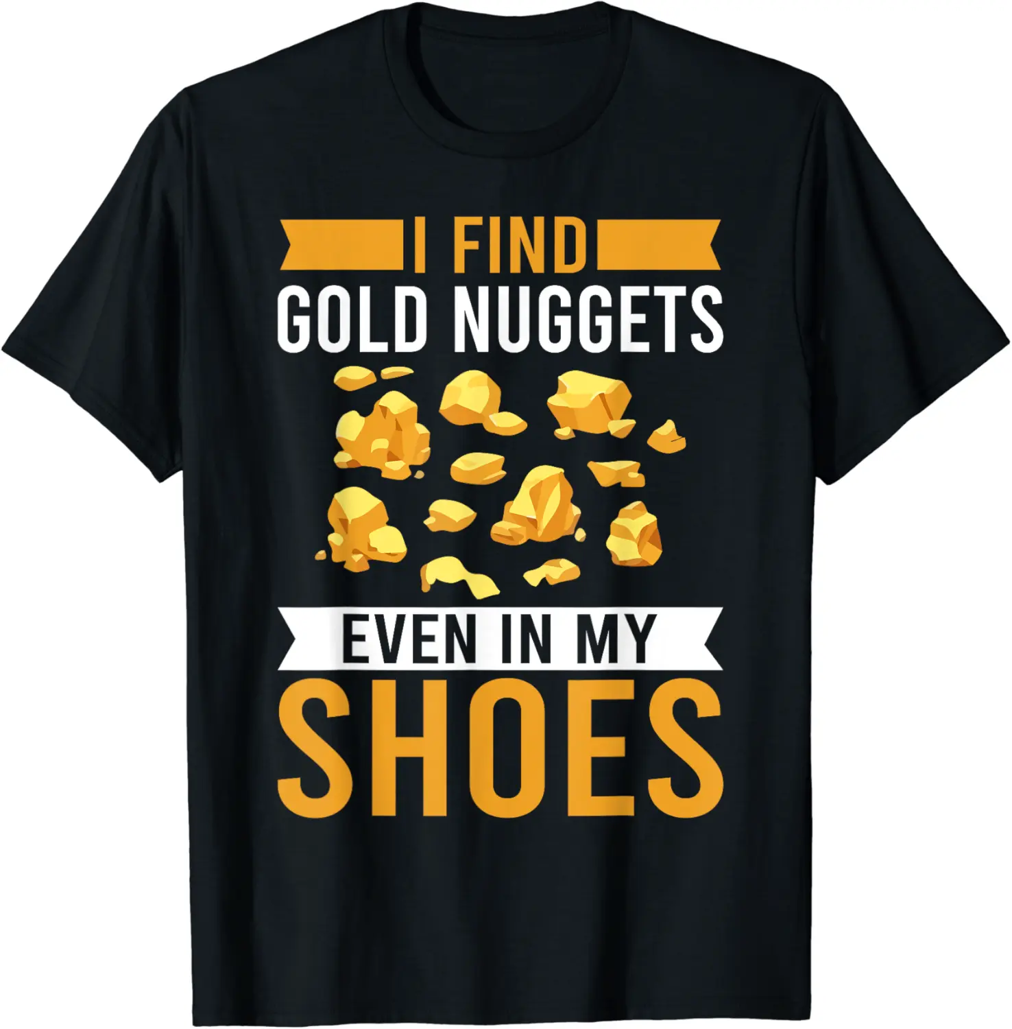 Gold Digging Panning - I Find Gold Nuggets Even In My Shoes T-Shirt - Jacobjbt Shop 69B0CYCM6K1P