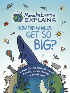 USED-Minuteearth Explains: How Did Whales Get So Big? and Other Curious Questions about Animals, Nature, Geology, and Planet Earth (Science Book for Kids) by Minuteearth (Hardcover)