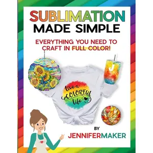 Sublimation Made Simple: Everything You Need to Craft in Full Color Paperback – July 2, 2024