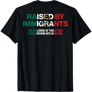 Raised by Immigrants - Mexican American Pride (on Back)  Shirt Printed in USA