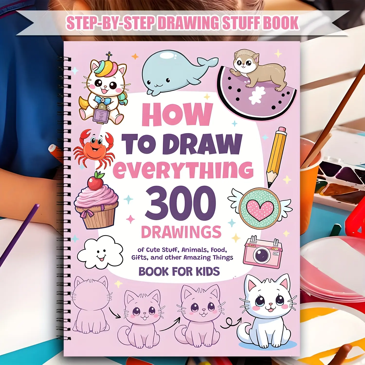 [Cute Drawing Guide] 300 Cute Step-by-Step Simple Drawings | How to Draw Anything for Painting Enthusiast, Animals, Food, Gifts, and more Amazing Stuff, Doodle Books, Watercolor Paint Book, Coloring Book
